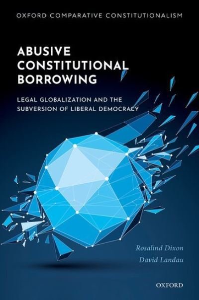 Cover for Dixon, Rosalind (Professor of Law, Professor of Law, University of New South Wales) · Abusive Constitutional Borrowing: Legal globalization and the subversion of liberal democracy - Oxford Comparative Constitutionalism (Gebundenes Buch) (2021)