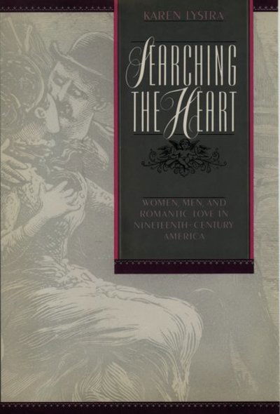 Cover for Lystra, Karen (Assistant Professor, Assistant Professor, California State University, Fullerton) · Searching the Heart: Women, Men, and Romantic Love in Nineteenth-Century America (Paperback Book) (1993)