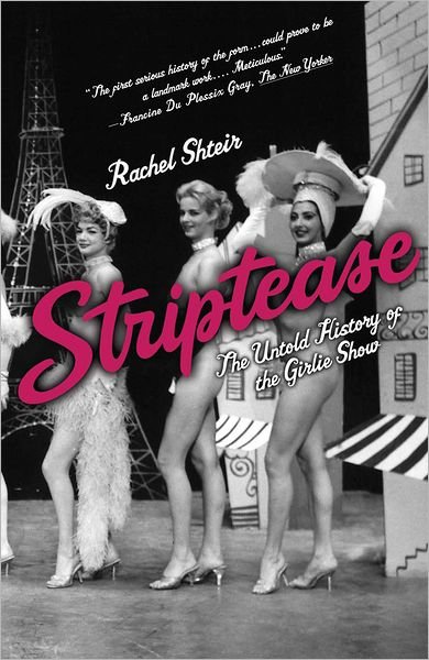 Cover for Shteir, Rachel (Head of Dramaturgy, The Theatre School, Head of Dramaturgy, The Theatre School, DePaul University) · Striptease: The Untold History of the Girlie Show (Pocketbok) (2006)