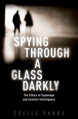 Cover for Fabre, Cecile (Professor of Political Philosophy, Professor of Political Philosophy, University of Oxford) · Spying Through a Glass Darkly: The Ethics of Espionage and Counter-Intelligence - New Topics in Applied Philosophy (Hardcover Book) (2022)