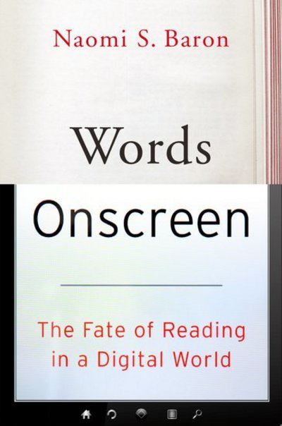 Cover for Baron, Naomi S. (Professor of Linguistics Emerita, Professor of Linguistics Emerita, American University, Washington, DC) · Words Onscreen: The Fate of Reading in a Digital World (Hardcover Book) (2015)