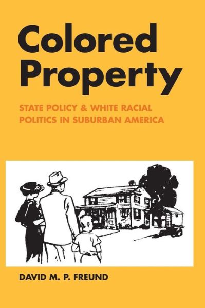 Cover for Freund, David M. P. (University of Maryland, USA) · Colored Property: State Policy and White Racial Politics in Suburban America - Historical Studies of Urban America (Pocketbok) (2010)