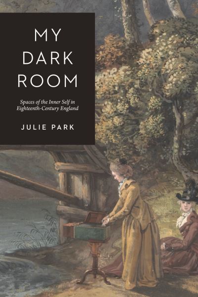 Cover for Julie Park · My Dark Room: Spaces of the Inner Self in Eighteenth-Century England (Paperback Book) (2023)