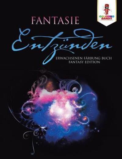 Fantasie entzünden : Erwachsenen Färbung Buch Fantasy Edition - Coloring Bandit - Books - Coloring Bandit - 9780228213765 - September 5, 2017