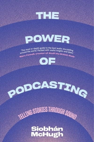 Cover for Siobhan McHugh · The Power of Podcasting: Telling Stories Through Sound (Hardcover bog) (2022)