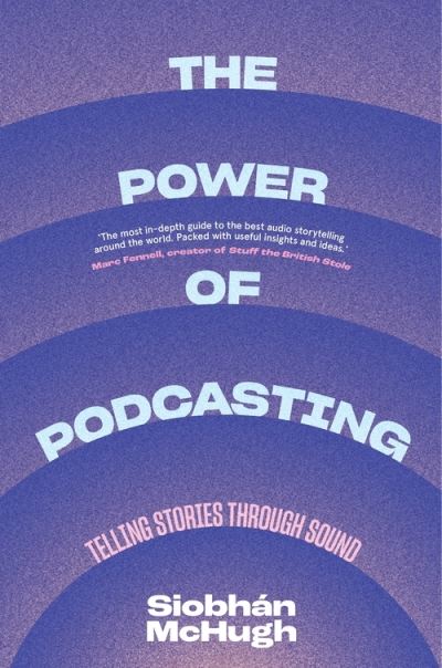 Cover for Siobhan McHugh · The Power of Podcasting: Telling Stories Through Sound (Hardcover Book) (2022)