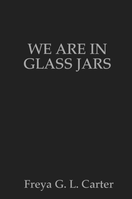 Cover for Freya Carter · We are in glass jars (Paperback Book) (2019)