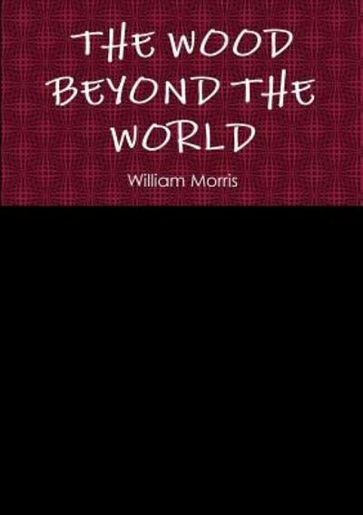 The Wood Beyond the World - William Morris - Books - Lulu.com - 9780244925765 - August 11, 2017