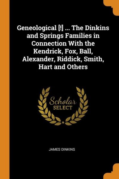 Cover for James Dinkins · Geneological [!] ... the Dinkins and Springs Families in Connection with the Kendrick, Fox, Ball, Alexander, Riddick, Smith, Hart and Others (Taschenbuch) (2018)