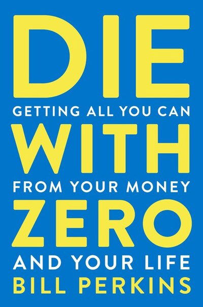 Cover for Bill Perkins · Die with Zero: Getting All You Can from Your Money and Your Life (Hardcover Book) (2020)