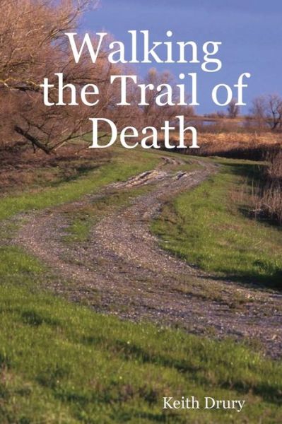 Walking the Trail of Death - Keith Drury - Books - Lulu.com - 9780359948765 - March 31, 2007