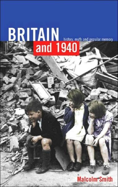 Cover for Malcolm Smith · Britain and 1940: History, Myth and Popular Memory (Paperback Book) (2000)