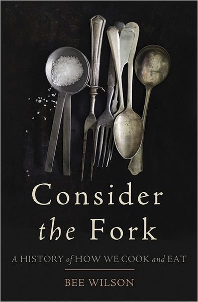 Cover for Bee Wilson · Consider the Fork: a History of How We Cook and Eat (Hardcover bog) (2012)