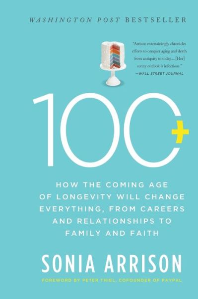 100 Plus: How the Coming Age of Longevity Will Change Everything, From Careers and Relationships to Family and Faith - Sonia Arrison - Books - Basic Books - 9780465063765 - April 23, 2013