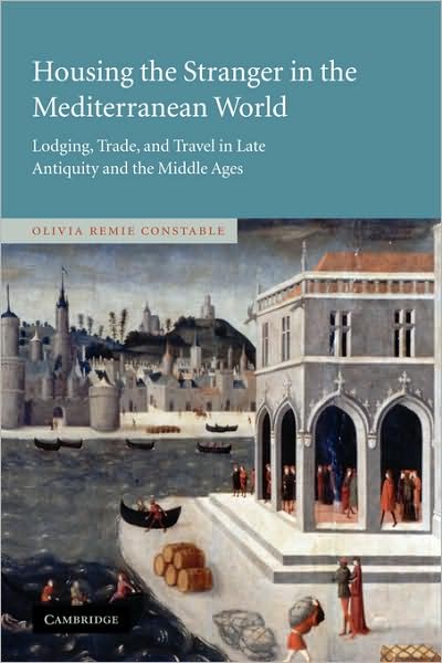 Cover for Constable, Olivia Remie (University of Notre Dame, Indiana) · Housing the Stranger in the Mediterranean World: Lodging, Trade, and Travel in Late Antiquity and the Middle Ages (Paperback Book) (2009)