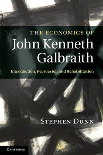 Cover for Dunn, Stephen P. (Director of Strategy, NHS East of England) · The Economics of John Kenneth Galbraith: Introduction, Persuasion, and Rehabilitation (Hardcover Book) (2010)