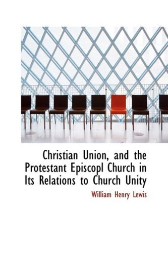 Cover for William Henry Lewis · Christian Union, and the Protestant Episcopl Church in Its Relations to Church Unity (Paperback Book) (2008)