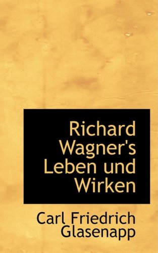 Richard Wagner's Leben Und Wirken - Carl Friedrich Glasenapp - Books - BiblioLife - 9780559931765 - January 28, 2009