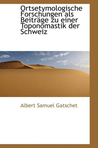 Cover for Albert Samuel Gatschet · Ortsetymologische Forschungen Als Beiträge Zu Einer Toponomastik Der Schweiz (Paperback Book) [German edition] (2009)