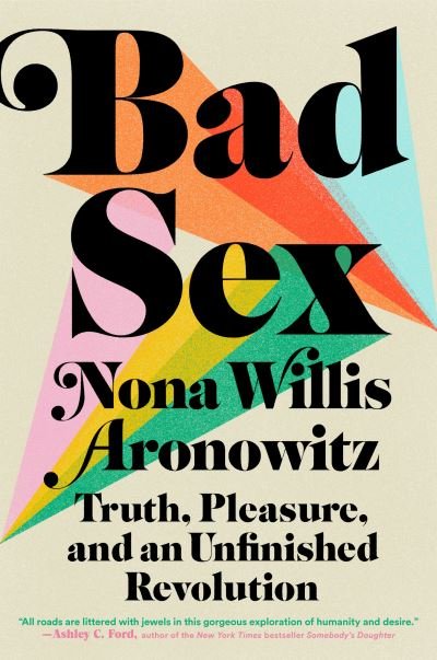 Cover for Nona Willis Aronowitz · Bad Sex: Truth, Pleasure, and an Unfinished Revolution (Hardcover Book) (2022)
