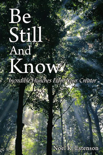 Cover for Noel K. Estenson · Be Still and Know: Incredible Hunches from Your Creator (Paperback Book) (2009)