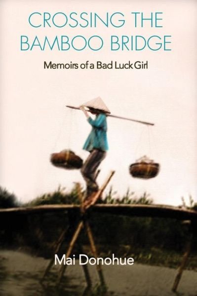 Cover for Mai Donohue · Crossing the Bamboo Bridge : Memoirs of a Bad Luck Girl (Paperback Bog) (2016)
