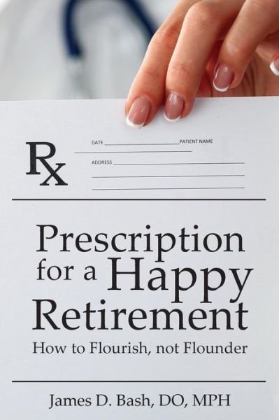 Cover for James D Bash Do · Prescription for a Happy Retirement (Pocketbok) (2017)