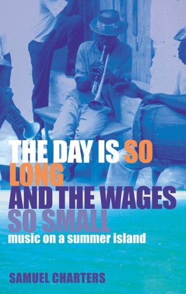 Cover for Samuel Charters · The Day is So Long and the Wages So Small: Music on a Summer Island (Paperback Book) (2002)