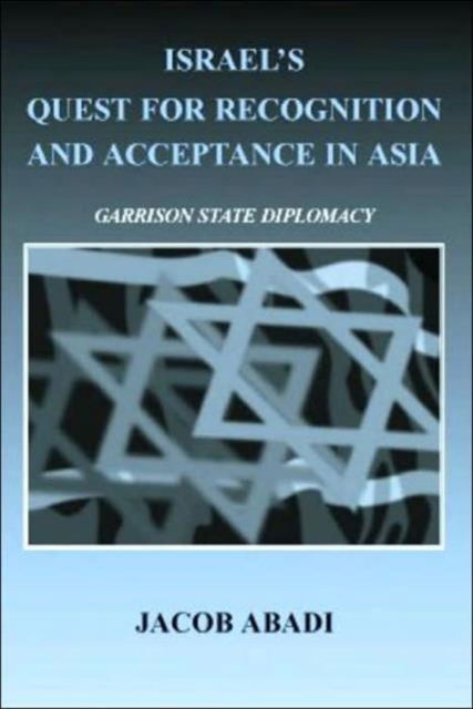 Cover for Jacob Abadi · Israel's Quest for Recognition and Acceptance in Asia: Garrison State Diplomacy - Israeli History, Politics and Society (Hardcover Book) (2004)