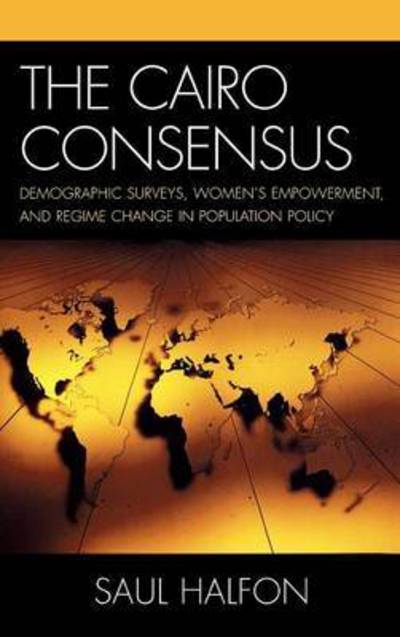 Cover for Saul Halfon · The Cairo Consensus: Demographic Surveys, Women's Empowerment, and Regime Change in Population Policy (Hardcover Book) (2006)