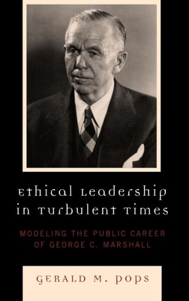 Cover for Gerald M. Pops · Ethical Leadership in Turbulent Times: Modeling the Public Career of George C. Marshall (Hardcover Book) (2009)