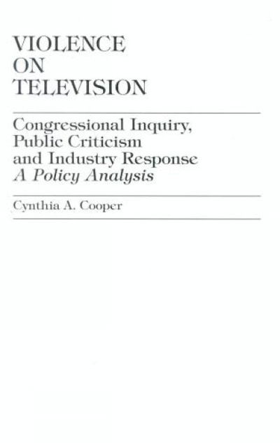 Cover for Cynthia A. Cooper · Violence on Television: Congressional Inquiry, Public Criticism and Industry Response--A Policy Analysis (Hardcover Book) (1996)