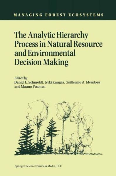 The Analytic Hierarchy Process in Natural Resource and Environmental Decision Making - Managing Forest Ecosystems - Daniel L Schmoldt - Books - Springer - 9780792370765 - June 30, 2001