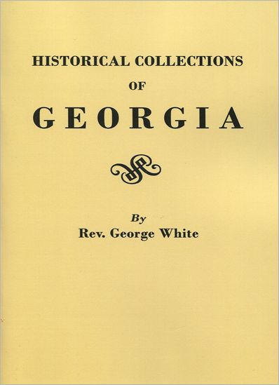 Historical Collections of Georgia : Containing the Most Interesting Facts, Traditions, Biographical Sketches, Etc., Relating to Its History and Antiquities, from Its First Settlement to the Present Time. Third Edition. [bound With] Name Index of Persons M - George White - Books - Clearfield - 9780806303765 - December 29, 2011