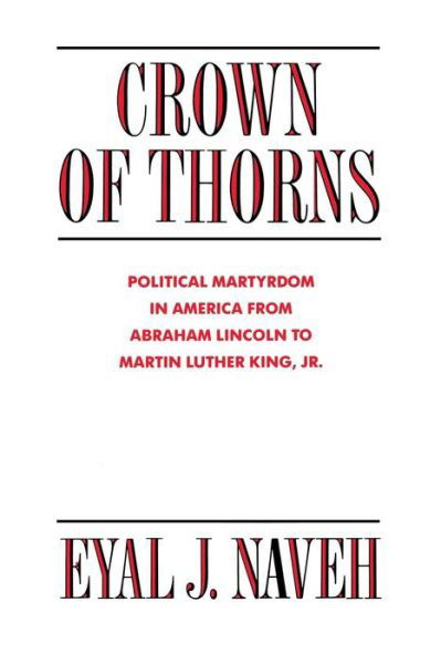 Crown of Thorns: Political Martyrdom in America From Abraham Lincoln to Martin Luther King, Jr. - Eyal J. Naveh - Bøger - New York University Press - 9780814757765 - 1. juni 1992