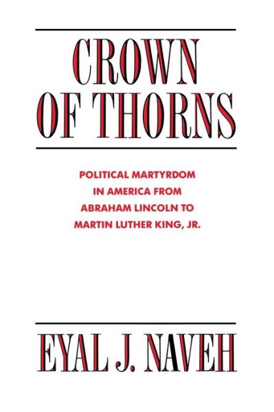 Crown of Thorns: Political Martyrdom in America From Abraham Lincoln to Martin Luther King, Jr. - Eyal J. Naveh - Books - New York University Press - 9780814757765 - June 1, 1992