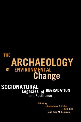 The Archaeology of Environmental Change: Socionatural Legacies of Degradation and Resilience - Christopher T. Fisher - Books - University of Arizona Press - 9780816526765 - September 30, 2009