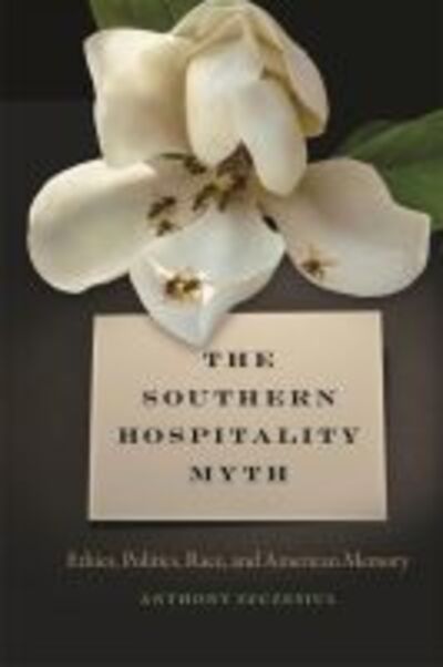 Cover for Anthony Szczesiul · The Southern Hospitality Myth: Ethics, Politics, Race, and American Memory - The New Southern Studies Series (Hardcover Book) (2017)