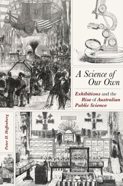 Cover for Peter H. Hoffenberg · Science of Our Own, A: Exhibitions and the Rise of Australian Public Science - Science and Culture in the Nineteenth Century (Gebundenes Buch) (2019)