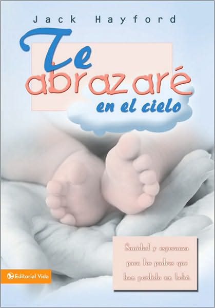 Cover for Dr Jack W Hayford · Te Abrazar  En El Cielo: Sanidad Y Esperanza Para Los Padres Que Han Perdido Un Beb (Paperback Book) [Spanish edition] (2007)