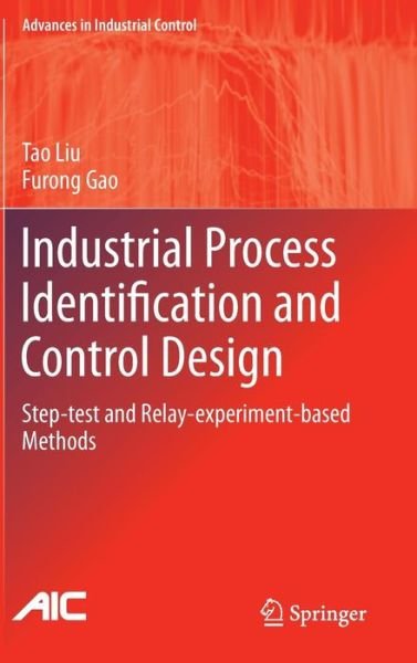 Cover for Tao Liu · Industrial Process Identification and Control Design: Step-test and Relay-experiment-based Methods - Advances in Industrial Control (Hardcover bog) (2011)