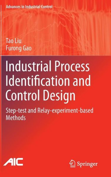 Industrial Process Identification and Control Design: Step-test and Relay-experiment-based Methods - Advances in Industrial Control - Tao Liu - Kirjat - Springer London Ltd - 9780857299765 - keskiviikko 16. marraskuuta 2011