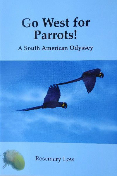 Cover for Rosemary Low · Go West for Parrots!: A South American Odyssey (Paperback Book) (2009)