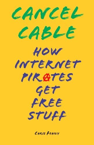 Cover for Chris Fehily · Cancel Cable: How Internet Pirates Get Free Stuff (Taschenbuch) (2011)