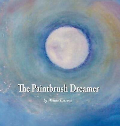 Cover for Wende Essrow · The Paintbrush Dreamer (Hardcover Book) (2013)