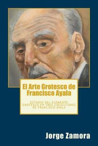 Cover for Jorge Zamora · El Arte Grotesco de Francisco Ayala (Paperback Book) (2017)