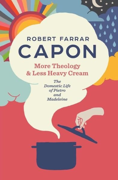 Cover for Robert Farrar Capon · More Theology &amp; Less Heavy Cream : The Domestic Life of Pietro and Madeleine (Paperback Book) (2016)