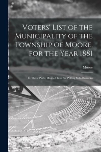 Cover for Moore (Ont ) · Voters' List of the Municipality of the Township of Moore, for the Year 1881 [microform] (Paperback Book) (2021)