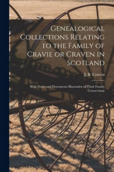 Cover for J B (James Brown) 1850-1924 Craven · Genealogical Collections Relating to the Family of Cravie or Craven in Scotland: With Notes and Documents Illustrative of Their Family Connections (Paperback Book) (2021)