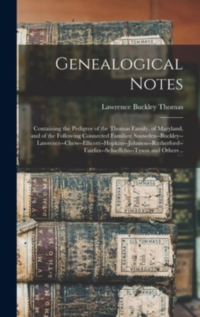 Cover for Lawrence Buckley 1848-1914 Thomas · Genealogical Notes: Containing the Pedigree of the Thomas Family, of Maryland, and of the Following Connected Families: Snowden--Buckley--Lawrence--Chew--Ellicott--Hopkins--Johnson--Rutherford--Fairfax--Schieffelin--Tyson and Others .. (Hardcover Book) (2021)